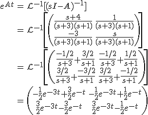 \begin{align}e^{At}&=\mathcal{L}^{-1}[(sI-A)^{-1}]\\&=\mathcal{L}^{-1}\left[\begin{pmatrix}\frac{s+4}{(s+3)(s+1)}&\frac{1}{(s+3)(s+1)}\\\frac{-3}{(s+3)(s+1)}&\frac{s}{(s+3)(s+1)}\end{pmatrix}\right]\\&=\mathcal{L}^{-1}\left[\begin{pmatrix}\frac{-1/2}{s+3}+\frac{3/2}{s+1}&\frac{-1/2}{s+3}+\frac{1/2}{s+1}\\\frac{3/2}{s+3}+\frac{-3/2}{s+1}&\frac{3/2}{s+3}+\frac{-1/2}{s+1}\end{pmatrix}\right]\\&=\begin{pmatrix}-\frac{1}{2}e^{-3t}+\frac{3}{2}e^{-t}&-\frac{1}{2}e^{-3t}+\frac{1}{2}e^{-t}\\\frac{3}{2}e^{-3t}-\frac{3}{2}e^{-t}&\frac{3}{2}e^{-3t}-\frac{1}{2}e^{-t}\end{pmatrix}\end{align}