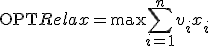 \mathrm{OPT}_\mathrm{Relax} = \mathrm{max} \sum_{i=1}^{n}v_{i}x_{i}