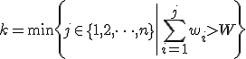 k=\min\left\{j\in\{1,2,\dots,n\}\left|\sum_{i=1}^j w_i>W\right.\right}