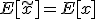 E[\tilde{x}] = E[x]