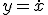 y = \dot{x}