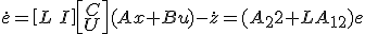 \dot{e} = \left[\begin{matrix}L&I\end{matrix}\right]\left[\begin{matrix}C\\U\end{matrix}\right](Ax+Bu)-\dot{z}=(A_22+LA_{12})e