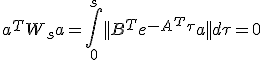 a^{T}W_s a = \int_0^s ||B^{T}e^{-A^{T}\tau}a||d\tau = 0