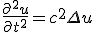 \frac{\partial^2 u}{\partial t^2} = c^{2}\Delta u