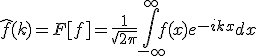 \hat{f}(k) = F[f] = \frac{1}{\sqrt{2\pi}}\int_{-\infty}^{\infty}f(x)e^{-ikx}dx