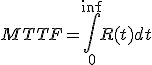 MTTF = \int^\inf_0R(t)dt