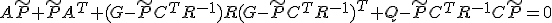 A\tilde{P}+\tilde{P}A^{T}+(G-\tilde{P}C^{T}R^{-1})R(G-\tilde{P}C^{T}R^{-1})^{T}+Q-\tilde{P}C^{T}R^{-1}C\tilde{P}=0