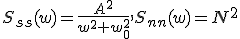 S_{ss}(w)=\frac{A^2}{w^2+w_0^2}, S_{nn}(w)=N^2