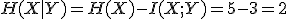 H(X|Y)=H(X)-I(X;Y)=5-3=2