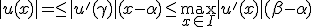 |u(x)|=\leq |u'(\gamma)|(x-\alpha)\leq \max_{x\in I}|u'(x)|(\beta-\alpha)