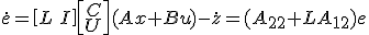 \dot{e} = \left[\begin{matrix}L&I\end{matrix}\right]\left[\begin{matrix}C\\U\end{matrix}\right](Ax+Bu)-\dot{z}=(A_{22}+LA_{12})e