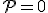 \mathcal{P}=0