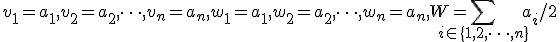 v_1=a_1, v_2=a_2, \dots ,v_n=a_n, w_1=a_1,w_2=a_2,\dots ,w_n=a_n, W=\sum_{i\in\{1,2,\dots ,n\}}a_i/2