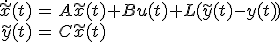 \begin{align}\dot{\tilde{x}}(t)&=A\tilde{x}(t)+Bu(t)+L(\tilde{y}(t)-y(t))\\\tilde{y}(t)&=C\tilde{x}(t)\end{align}