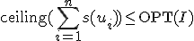 \mathrm{ceiling}(\sum_{i=1}^{n}s(u_{i}))\leq \mathrm{OPT}(I)