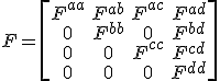 F=\left[\begin{matrix}F^{aa} & F^{ab}& F^{ac} & F^{ad}\\0 & F^{bb} & 0 & F^{bd}\\0 & 0 & F^{cc} & F^{cd}\\0 & 0 & 0 & F^{dd}\end{matrix}\right]