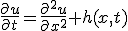 \frac{\partial u}{\partial t} = \frac{\partial^2 u}{\partial x^2} + h(x,t)