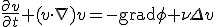 \frac{\partial v}{\partial t} + (v\cdot \nabla)v = - \mathrm{grad}\phi + \nu \Delta v