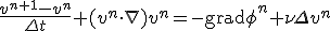 \frac{v^{n+1}-v^n}{\Delta t} + (v^{n}\cdot \nabla)v^n = -\mathrm{grad}\phi^n + \nu \Delta v^n