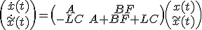 \begin{pmatrix}\dot{x}(t)\\\dot{\tilde{x}}(t)\end{pmatrix}=\begin{pmatrix}A&BF\\-LC&A+BF+LC\end{pmatrix}\begin{pmatrix}x(t)\\\tilde{x}(t)\end{pmatrix}