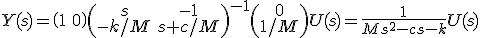 Y(s)=\begin{pmatrix}1&0\end{pmatrix}\begin{pmatrix}s&-1\\-k/M&s+c/M\end{pmatrix}^{-1}\begin{pmatrix}0\\1/M\end{pmatrix}U(s)=\frac{1}{Ms^2-cs-k}U(s)