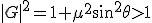 |G|^2 = 1+\mu^2 \sin^2 \theta > 1