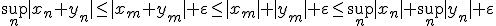 \sup_{n}|x_{n}+y_{n}|\leq |x_{m}+y_{m}|+\varepsilon \leq |x_{m}|+|y_{m}| +\varepsilon \leq \sup_{n}|x_{n}|+\sup_{n}|y_{n}|+\varepsilon