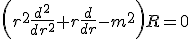 \left(r^2\frac{d^2}{dr^2} + r\frac{d}{dr} - m^2 \right)R = 0