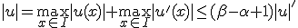 |u| = \max_{x\in I}|u(x)| + \max_{x\in I}|u'(x)| \leq (\beta-\alpha+1)|u|'