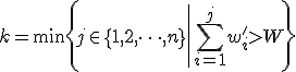 k=\min\left\{j\in\{1,2,\dots,n\}\left|\sum_{i=1}^j w_i'>W\right.\right}