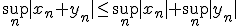 \sup_{n}|x_{n}+y_{n}|\leq \sup_{n}|x_{n}|+\sup_{n}|y_{n}|