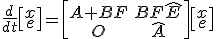 \frac{d}{dt}\left[\begin{matrix}x \\ e\end{matrix}\right] = \left[\begin{matrix} A+BF & BF\hat{E} \\ O & \hat{A} \end{matrix}\right]\left[\begin{matrix}x \\ e\end{matrix}\right]