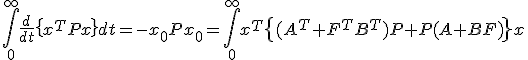 \int_{0}^{\infty}\frac{d}{dt}\left{x^{T}Px\right}dt = -x_{0}Px_{0} = \int_{0}^{\infty}x^{T}\left{(A^{T}+F^{T}B^{T})P + P(A+BF)\right}x