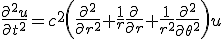 \frac{\partial^2 u}{\partial t^2} = c^{2}\left(\frac{\partial ^2}{\partial r^2} + \frac{1}{r}\frac{\partial}{\partial r} + \frac{1}{r^2}\frac{\partial^2}{\partial \theta^2}\right) u