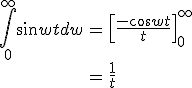 \begin{align}\int_0^{\infty}\sin wt dw&=\left[\frac{-\cos wt}{t}\right]_0^{\infty}\\ &=\frac{1}{t}\end{align}