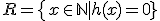 R=\{x\in\mathbb{N}|h(x)=0}