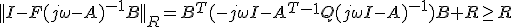 ||I-F(j\omega-A)^{-1}B||_R = B^{T}(-j \omega I-A^{T}^{-1}Q(j\omega I-A)^{-1})B+R \geq R