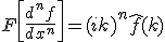 F\left[\frac{d^n f}{dx^n}\right] = (ik)^{n}\hat{f}(k)