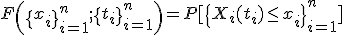 F\left(\{x_i\}_{i=1}^{n};\{t_i\}_{i=1}^{n}\right) = P[\{X_{i}(t_i) \leq x_i \}_{i=1}^{n}]